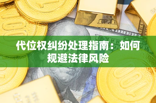 北京代位权纠纷处理指南:如何规避法律风险 北京代位权纠纷处理指南:如何规避法律风险