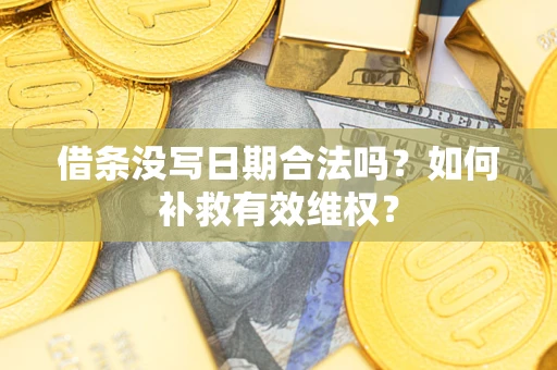 北京借条没写日期合法吗？如何补救有效维权？