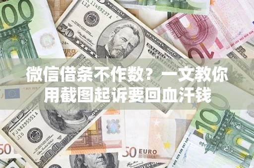 北京微信借条不作数？一文教你用截图起诉要回血汗钱