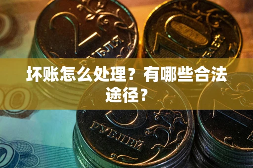 北京坏账怎么处理？有哪些合法途径？