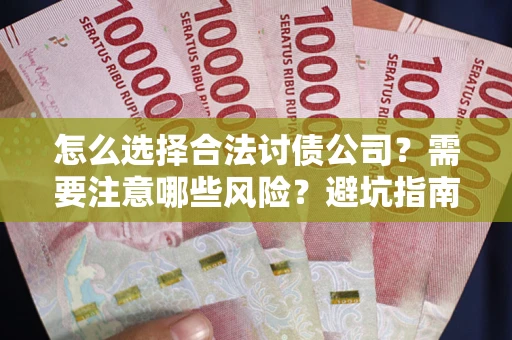 北京怎么选择合法讨债公司？需要注意哪些风险？避坑指南来了！