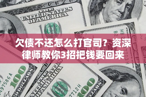 北京欠债不还怎么打官司？资深律师教你3招把钱要回来