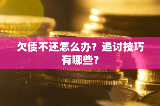 北京欠债不还怎么办？追讨技巧有哪些？