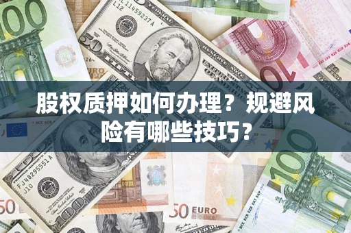 北京股权质押如何办理？规避风险有哪些技巧？