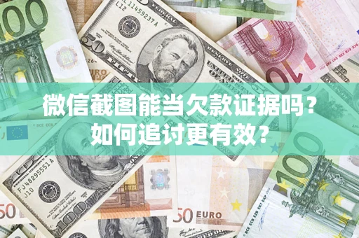 北京微信截图能当欠款证据吗？如何追讨更有效？