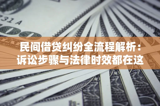 北京民间借贷纠纷全流程解析：诉讼步骤与法律时效都在这儿了