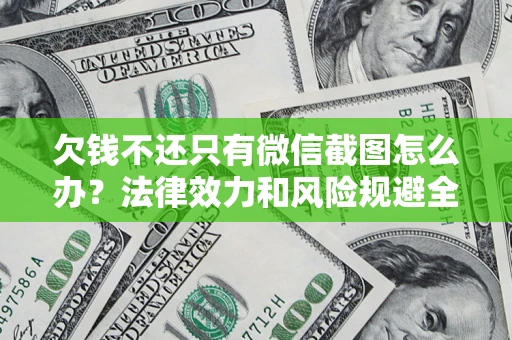 北京欠钱不还只有微信截图怎么办？法律效力和风险规避全解析