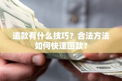 北京追款有什么技巧？合法方法如何快速回款？