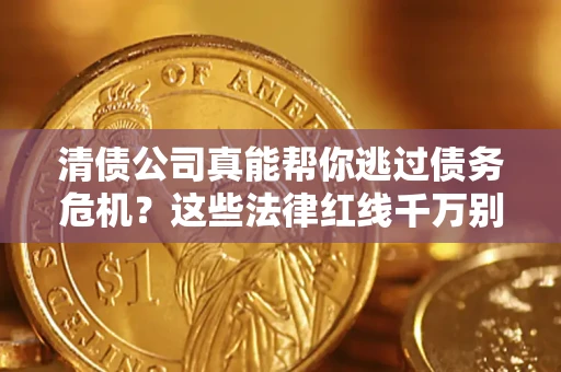 北京清债公司真能帮你逃过债务危机？这些法律红线千万别踩
