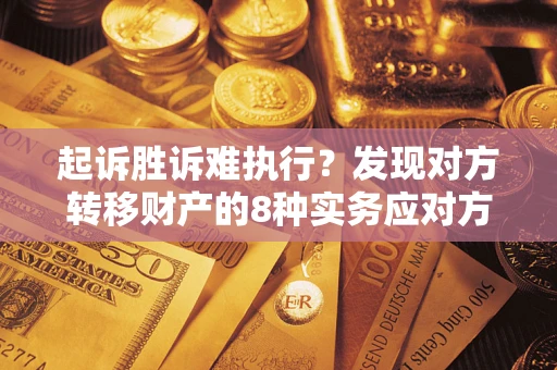 北京起诉胜诉难执行？发现对方转移财产的8种实务应对方案