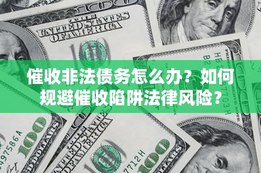 北京催收非法债务怎么办？如何规避催收陷阱法律风险？