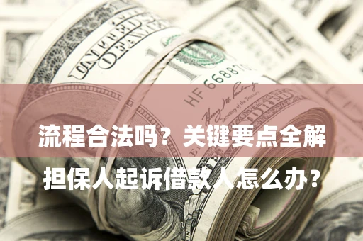 北京

担保人起诉借款人怎么办？流程合法吗？关键要点全解析