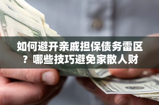北京如何避开亲戚担保债务雷区？哪些技巧避免家散人财