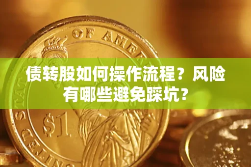北京债转股如何操作流程?风险有哪些避免踩坑? 北京债转股如何操作流程?风险有哪些避免踩坑?