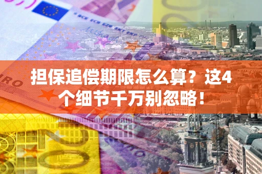北京担保追偿期限怎么算？这4个细节千万别忽略！