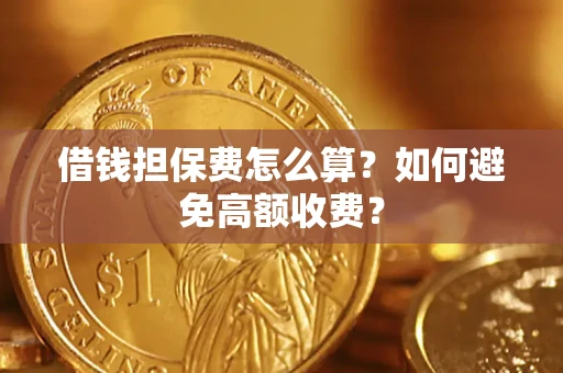 北京借钱担保费怎么算？如何避免高额收费？