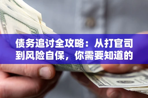 北京债务追讨全攻略：从打官司到风险自保，你需要知道的法律智慧