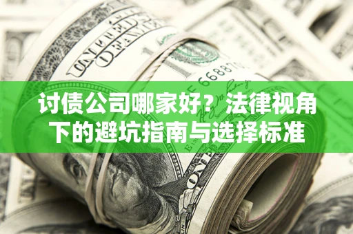 北京讨债公司哪家好？法律视角下的避坑指南与选择标准