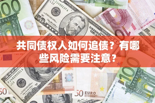 北京共同债权人如何追债？有哪些风险需要注意？