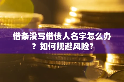 北京借条没写借债人名字怎么办？如何规避风险？