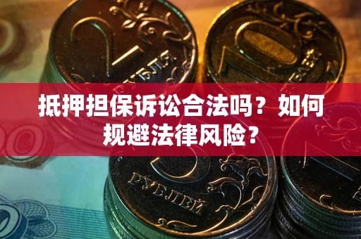 北京抵押担保诉讼合法吗？如何规避法律风险？