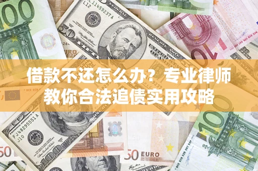 北京借款不还怎么办？专业律师教你合法追债实用攻略