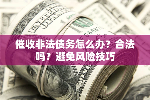 北京催收非法债务怎么办？合法吗？避免风险技巧