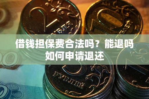 北京借钱担保费合法吗？能退吗如何申请退还