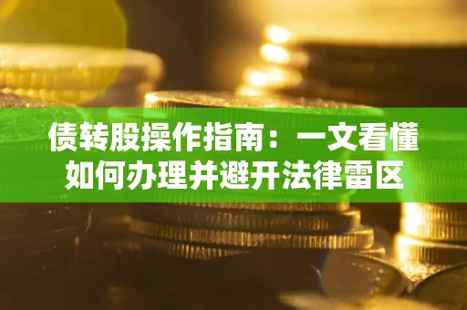 北京债转股操作指南：一文看懂如何办理并避开法律雷区