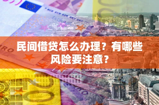 北京民间借贷怎么办理？有哪些风险要注意？