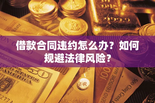 北京借款合同违约怎么办？如何规避法律风险？