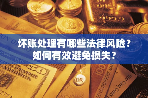 北京坏账处理有哪些法律风险？如何有效避免损失？
